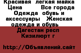 Красивая, легкая майка › Цена ­ 580 - Все города Одежда, обувь и аксессуары » Женская одежда и обувь   . Дагестан респ.,Кизилюрт г.